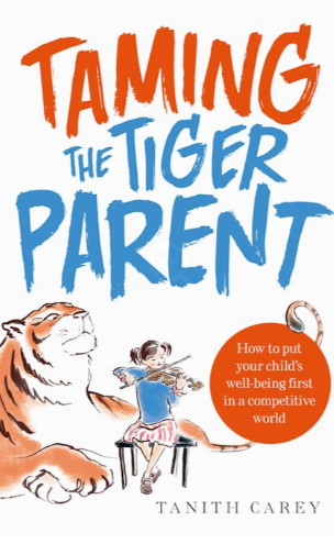 Taming the Tiger Parent: How to Put Your Child's Well-Being First in a Competitive World book by Tanith Carey
